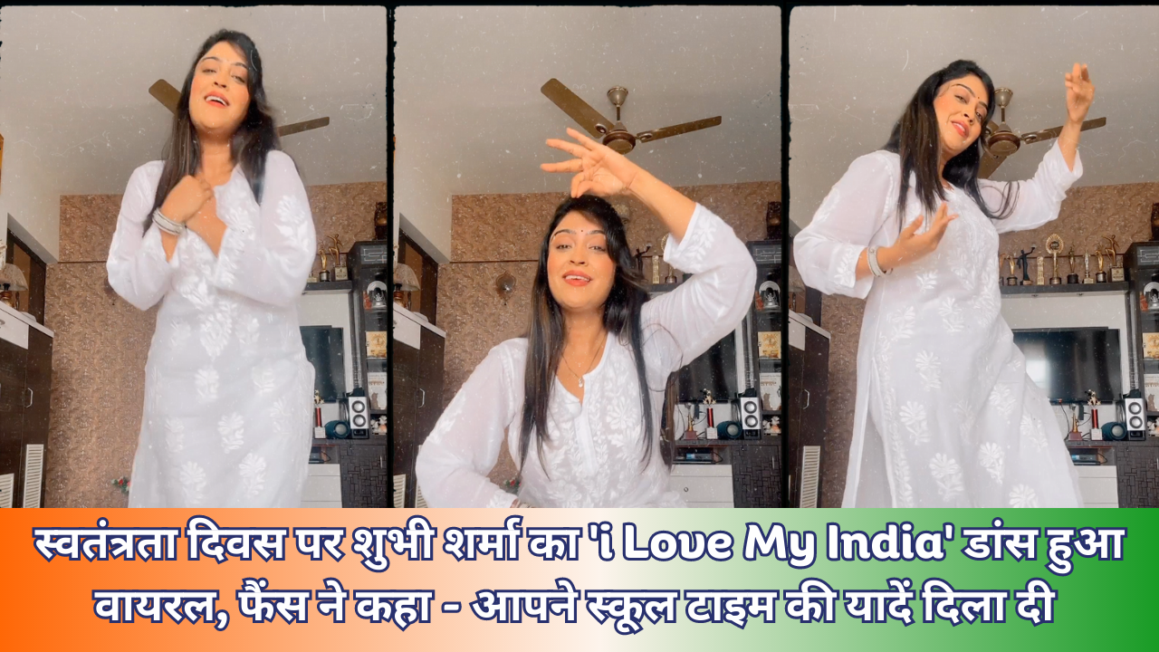 स्वतंत्रता दिवस पर शुभी शर्मा का 'i Love My India' डांस हुआ वायरल, फैंस ने कहा - आपने स्कूल टाइम की यादे